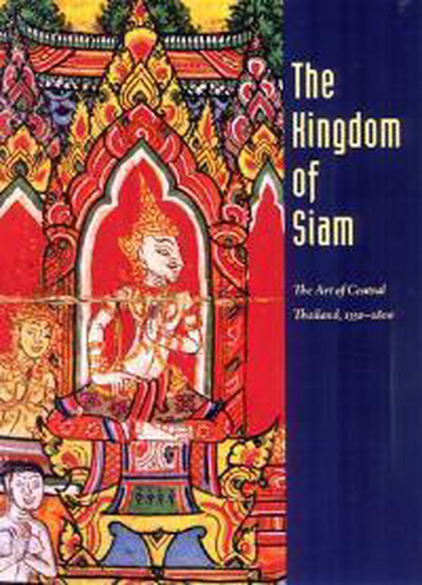 The Kingdom of Siam - The Art of Central Thailand, 1350-1800 -