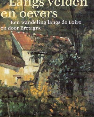 Langs velden en oevers - Een wandeling langs de Loire en door Bretagne -