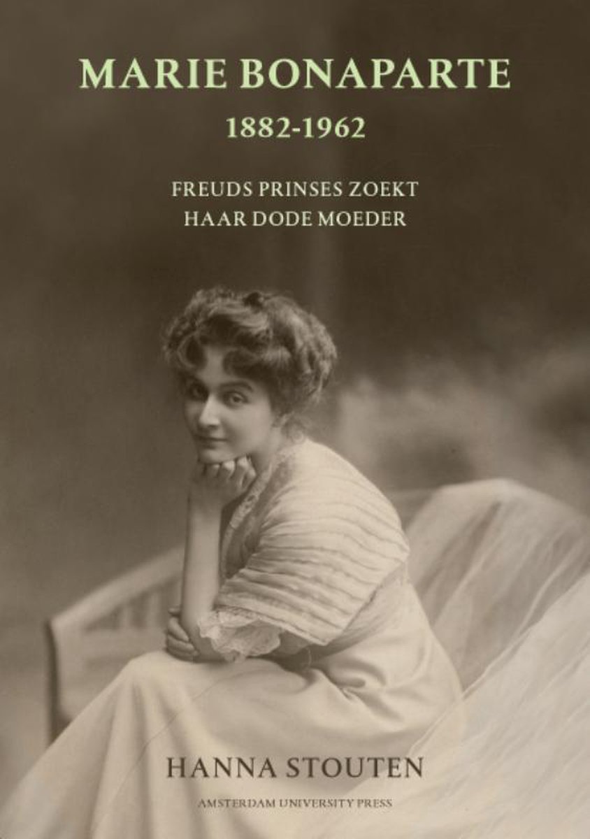 Marie Bonaparte 1882-1962 - Freuds prinses zoekt haar dode moeder -