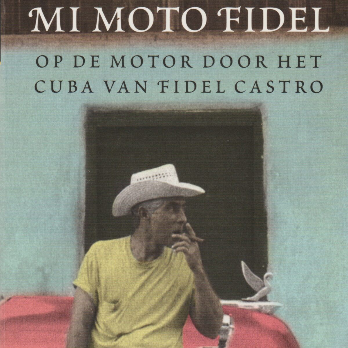 Mi Moto Fidel - Op de motor door het Cuba van Fidel Castro -