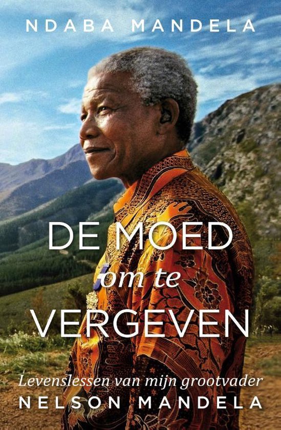moed De moed om te vergeven - Levenslessen van mijn grootvader Nelson Mandela -