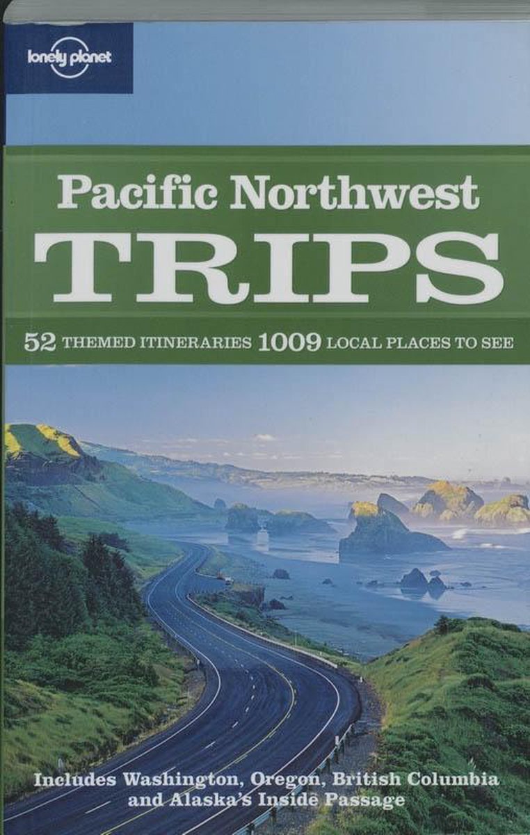 Pacific Northwest Trips - 52 themed itineraries 1009 local places to see - Lonely Planet -