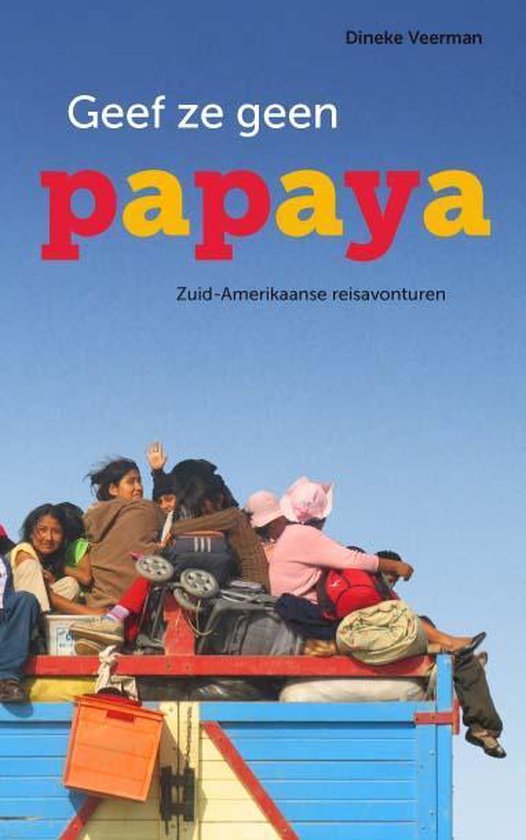 Geef ze geen papaya - Zuid-Amerikaanse reisavonturen -