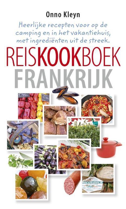 Reiskookboek Frankrijk - Heerlijke recepten voor op de camping en in het vakantiehuis, met ingrediënten uit de streek -