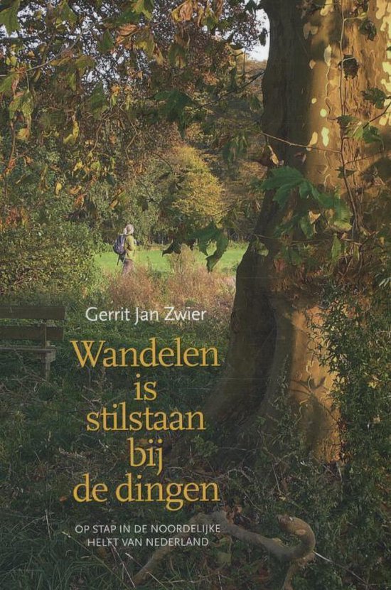 Wandelen is stilstaan bij de dingen - Op stap in de noordelijke helft van Nederland -