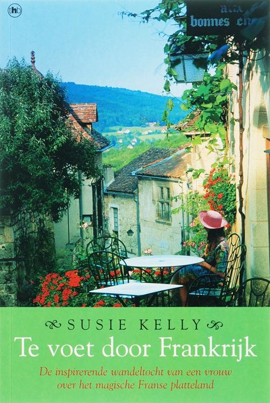 Te voet door Frankrijk - De inspirerende wandeltocht van een vrouw over het magische Franse platteland -