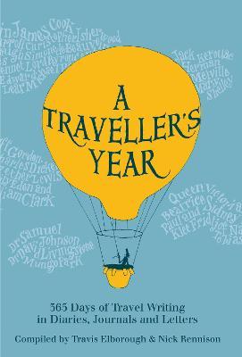 A Traveller's Year - 365 Days of Travel Writing in Diaries, Journals and Letters -
