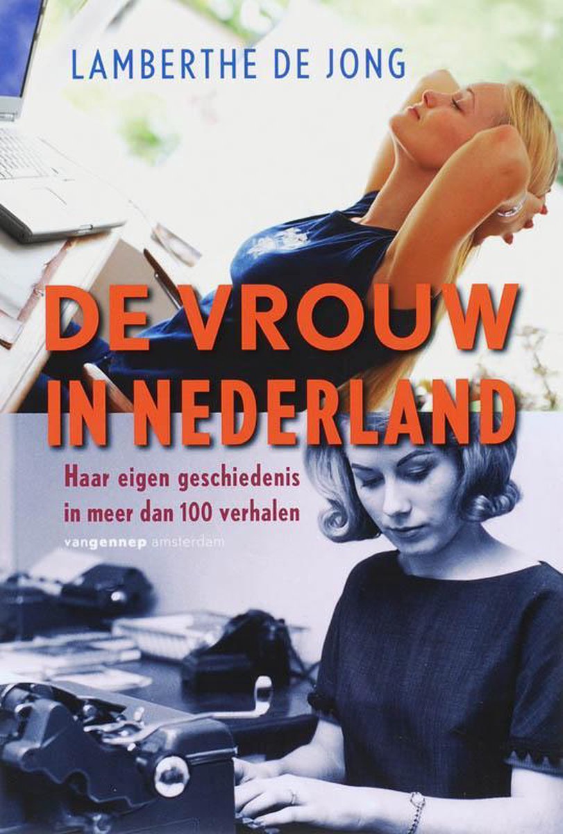 De vrouw in Nederland - Haar eigen geschiedenis in meer dan 100 verhalen -