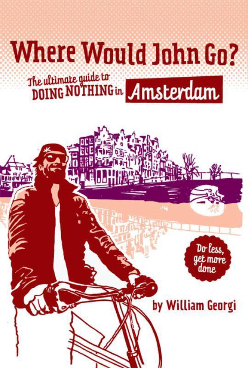 Where Would John Go? - The ultimate guide to doing nothing in Amsterdam -