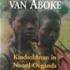 aboke-1 De meisjes van Aboke - Kindsoldaten in Noord-Oeganda -
