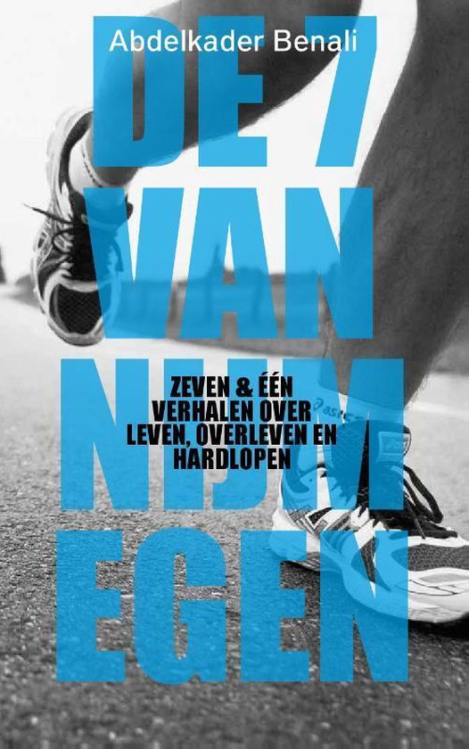 De 7 van Nijmegen - Zeven & Eén verhalen over leven, overleven en hardlopen -